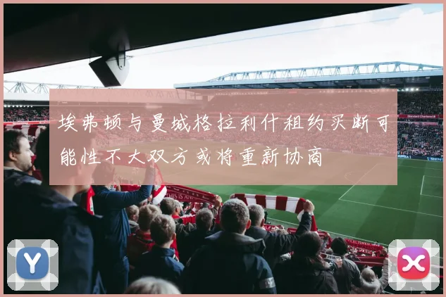 埃弗顿与曼城格拉利什租约买断可能性不大双方或将重新协商