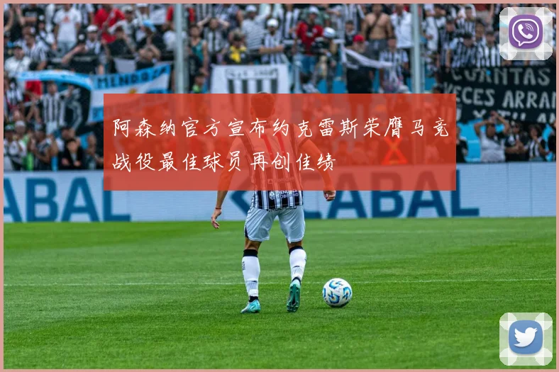 阿森纳官方宣布约克雷斯荣膺马竞战役最佳球员再创佳绩
